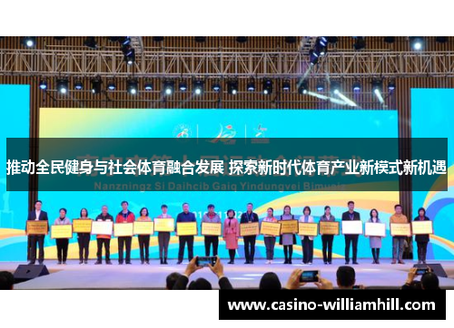 推动全民健身与社会体育融合发展 探索新时代体育产业新模式新机遇