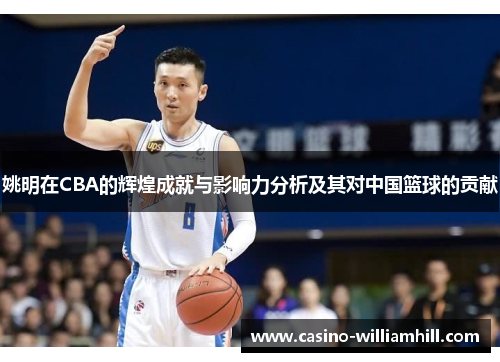姚明在CBA的辉煌成就与影响力分析及其对中国篮球的贡献
