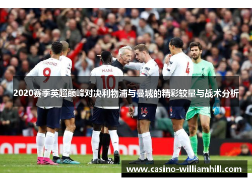 2020赛季英超巅峰对决利物浦与曼城的精彩较量与战术分析