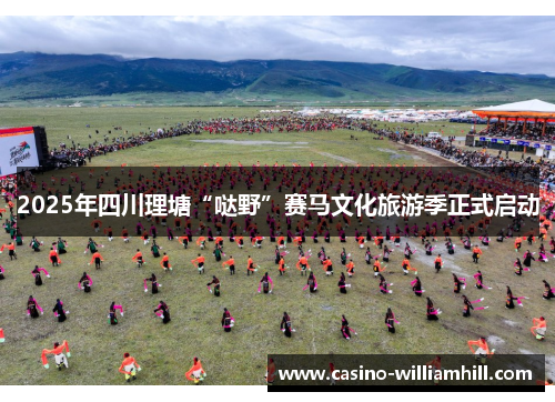 2025年四川理塘“哒野”赛马文化旅游季正式启动